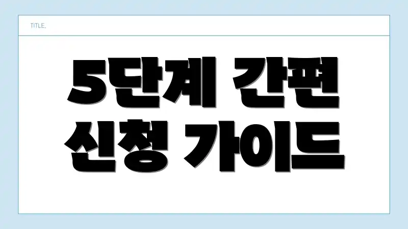 5단계 간편 신청 가이드