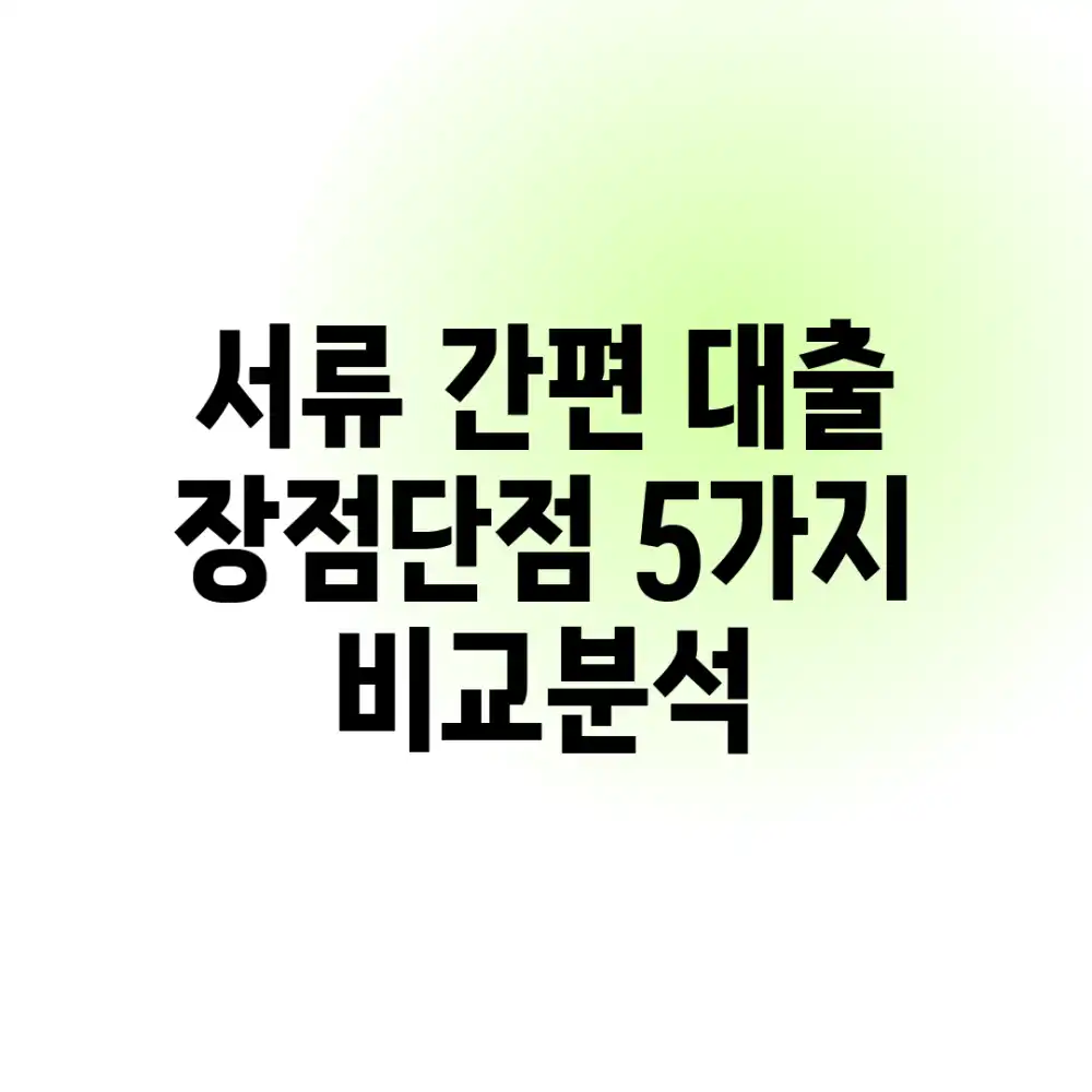 서류 간편 대출? 장점/단점 5가지 비교분석