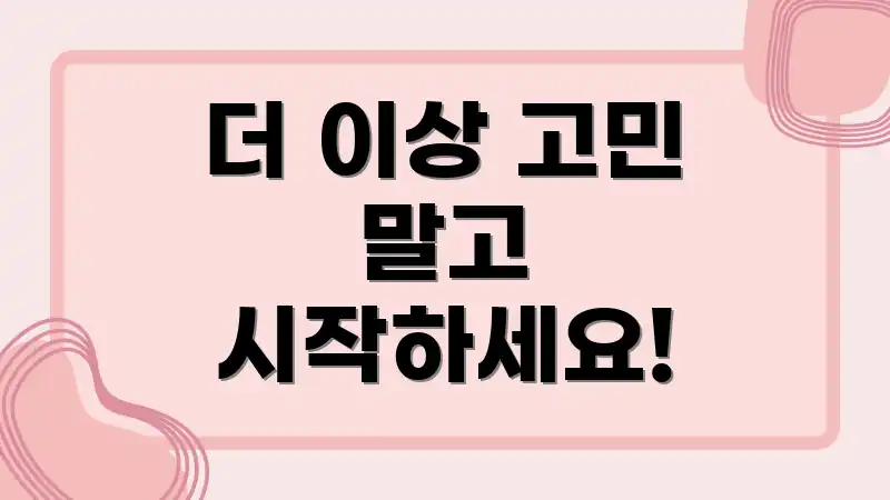 더 이상 고민 말고 시작하세요!