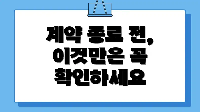 계약 종료 전, 이것만은 꼭 확인하세요