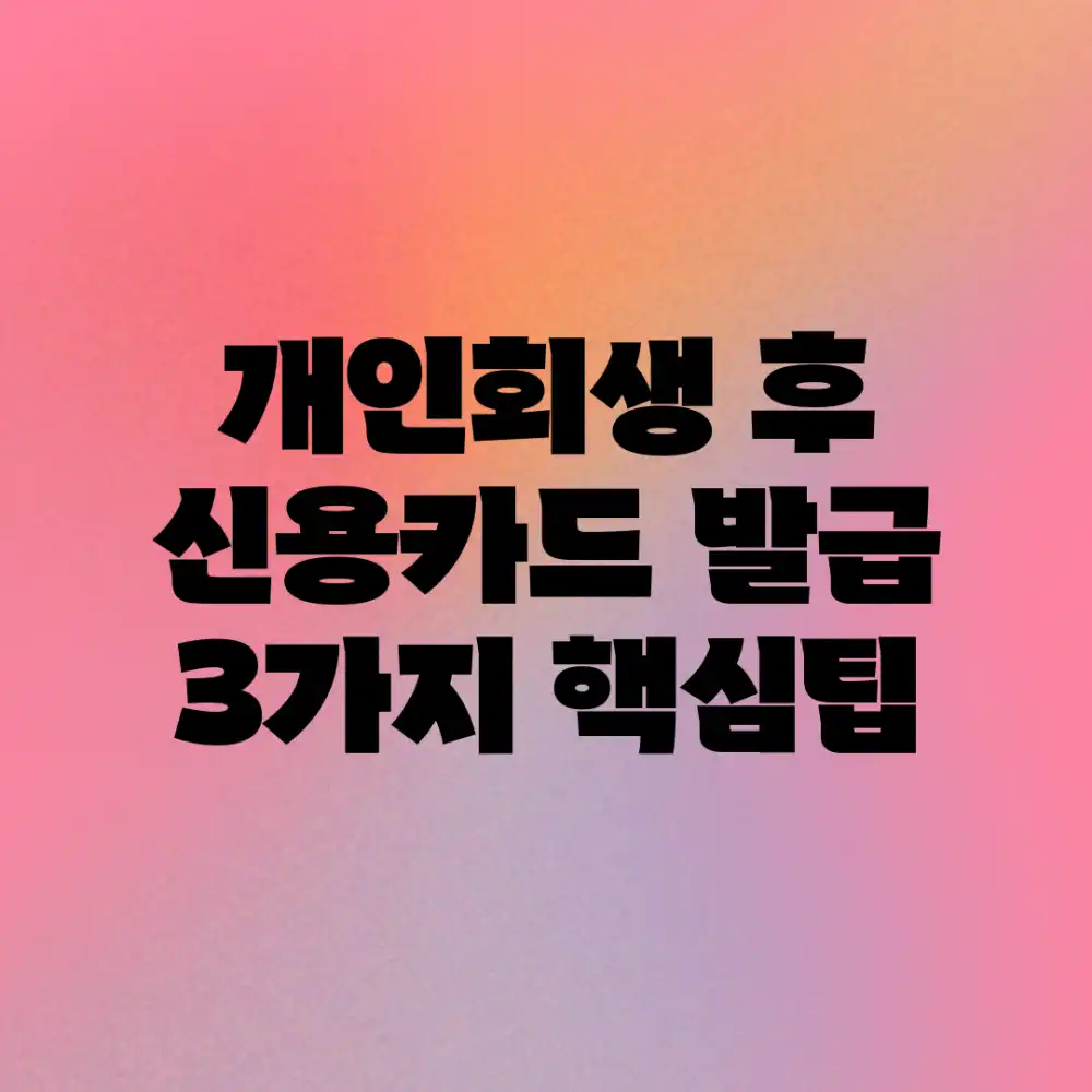 개인회생 후 신용카드 발급 3가지 핵심팁