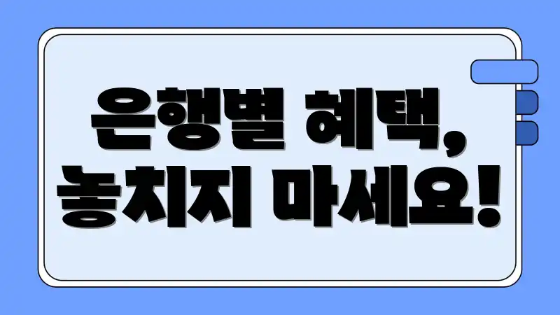 은행별 혜택, 놓치지 마세요!