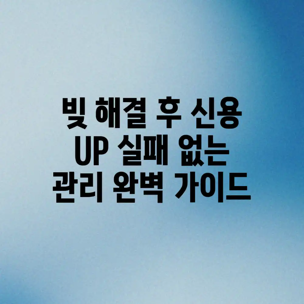 빚 해결 후 신용 UP! 실패 없는 관리 완벽 가이드