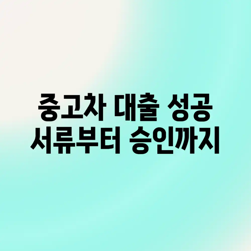 중고차 대출 성공, 서류부터 승인까지?