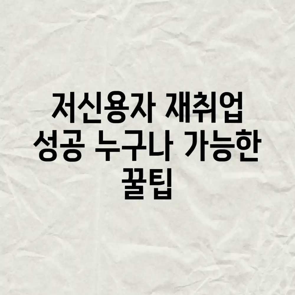 저신용자 재취업 성공! 누구나 가능한 꿀팁