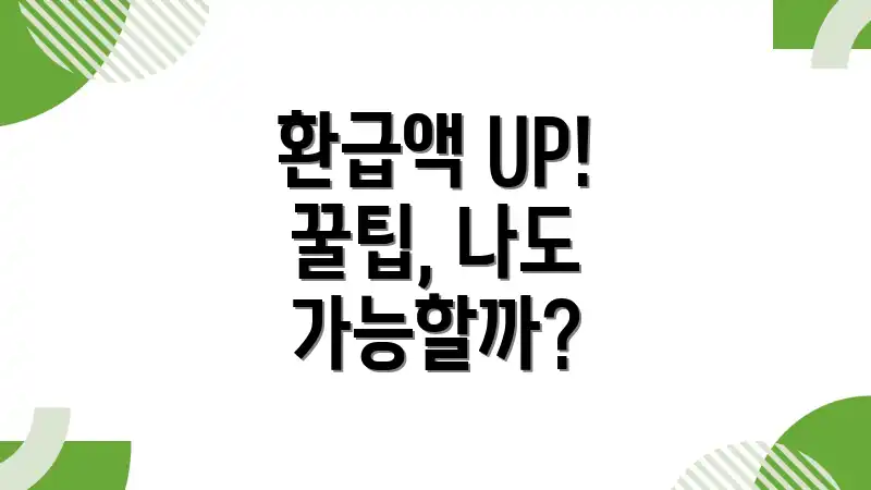 환급액 UP! 꿀팁, 나도 가능할까?
