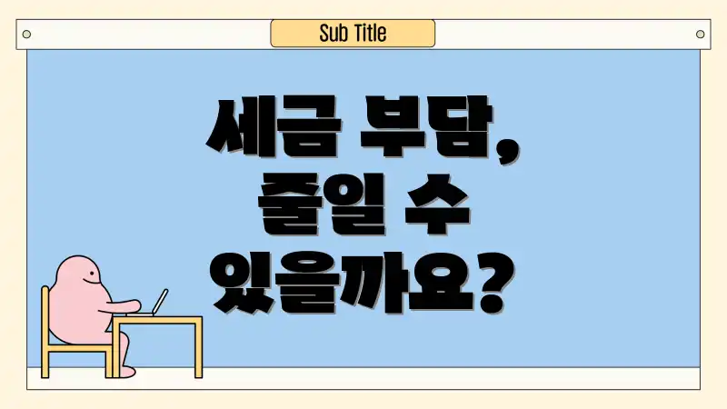 세금 부담, 줄일 수 있을까요?