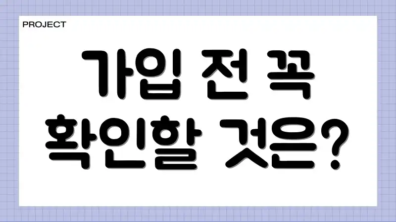 가입 전 꼭 확인할 것은?