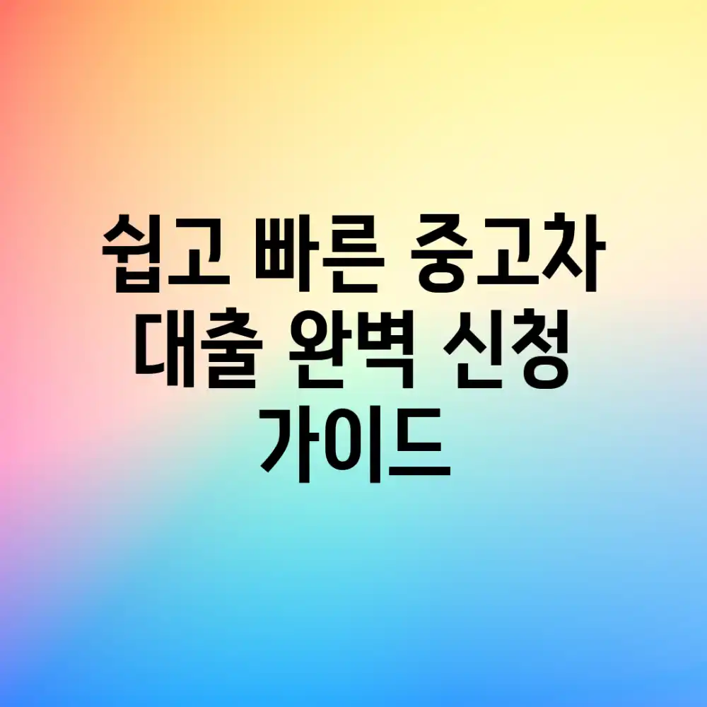 *  쉽고 빠른 중고차 대출, 완벽 신청 가이드