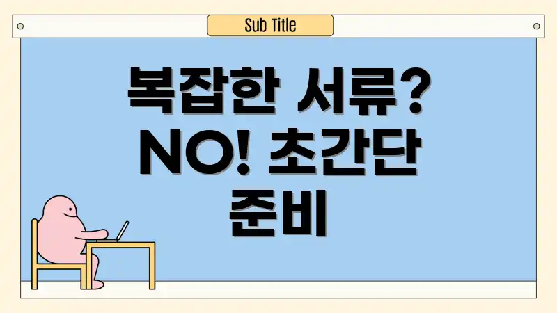 복잡한 서류? NO! 초간단 준비