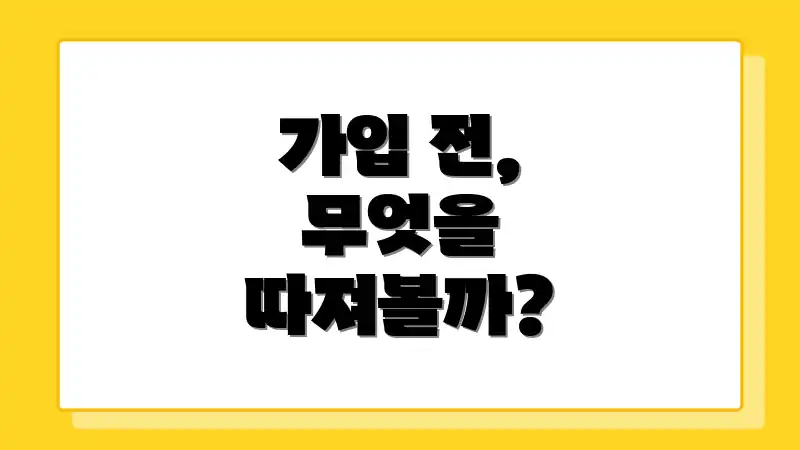 가입 전, 무엇을 따져볼까?