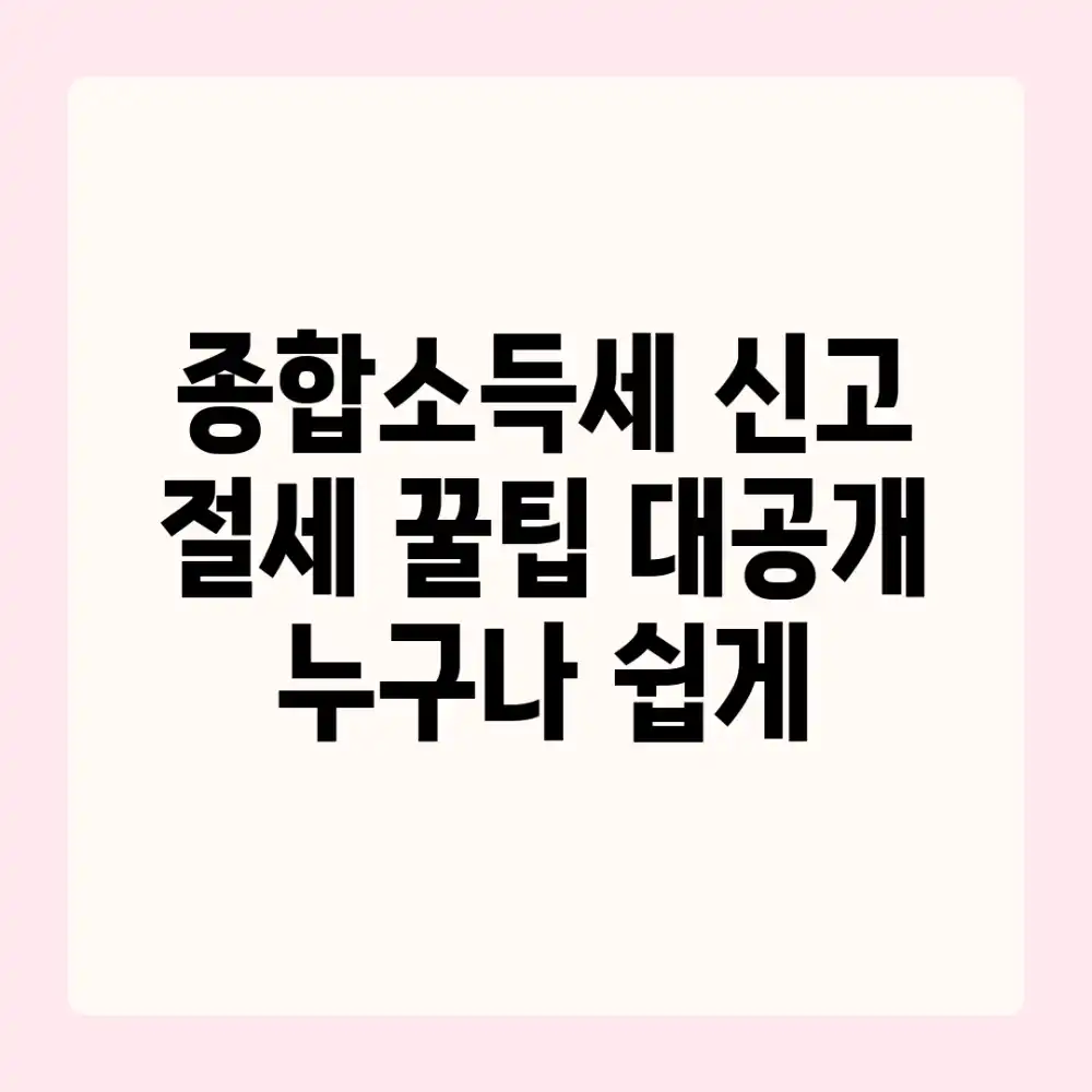 종합소득세 신고, 절세 꿀팁 대공개! (누구나 쉽게 종합소득세 신고, 절세 꿀팁 대공개! (누구나 쉽게