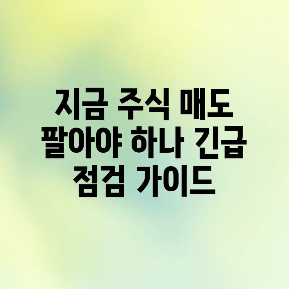 지금 주식 매도? 팔아야 하나? 긴급 점검 가이드 지금 주식 매도? 팔아야 하나? 긴급 점검 가이드