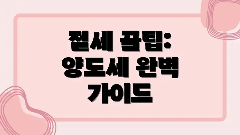 절세 꿀팁: 양도세 완벽 가이드