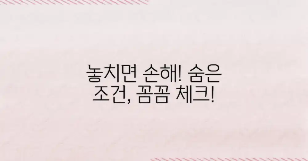 숨은 조건, 꼼꼼히 확인하세요