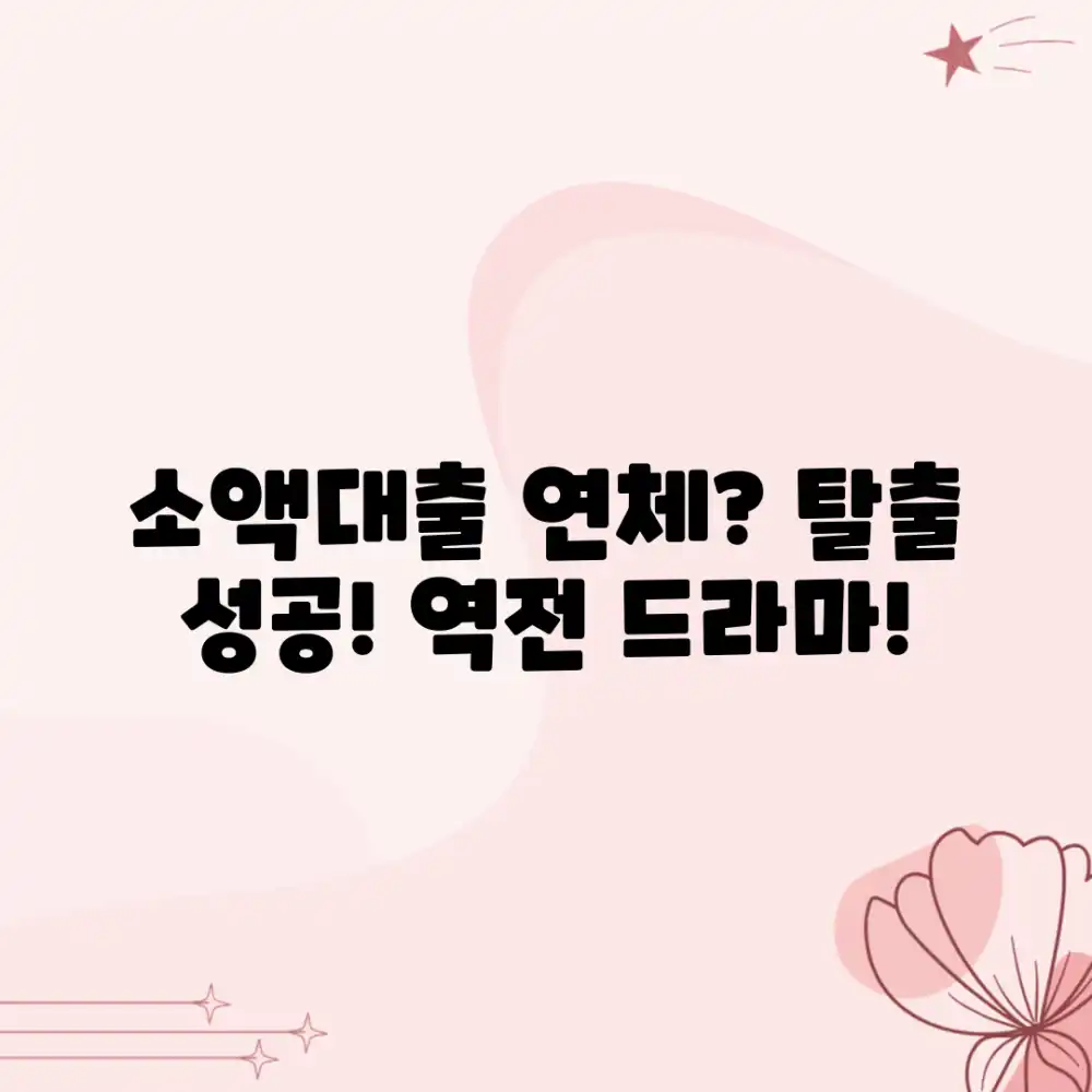 놀라운 소액대출 연체 탈출 성공 스토리!