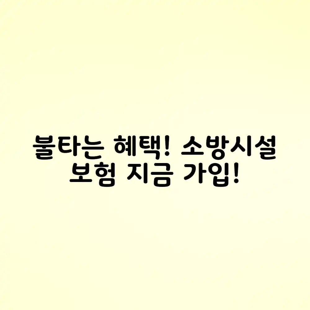 소방시설 화재보험, 놀라운 혜택! 지금 바로 가입하세요!