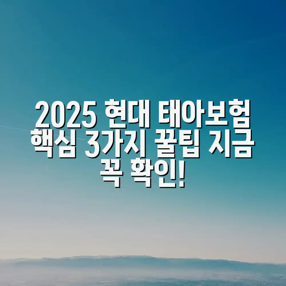 2025 현대해상 태아보험 핵심 3가지 팁