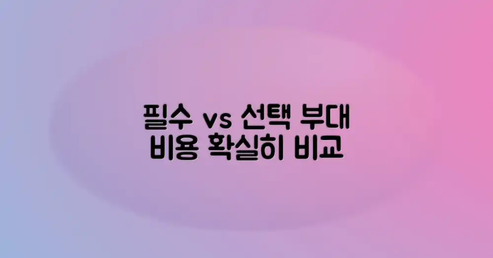 부대 비용 비교: 필수 vs 선택