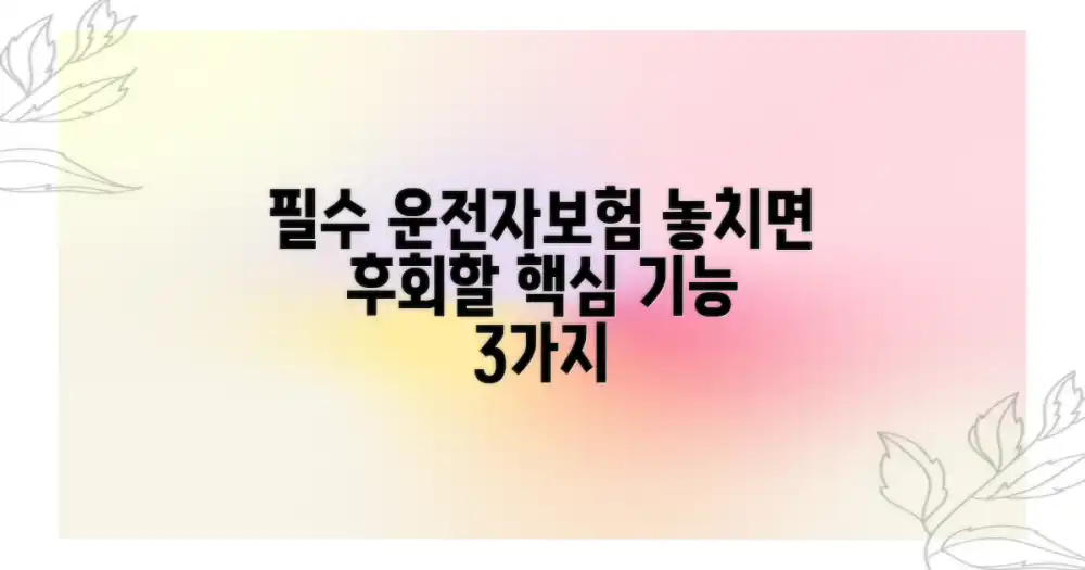 운전자보험, 반드시 챙겨야 할 핵심 기능