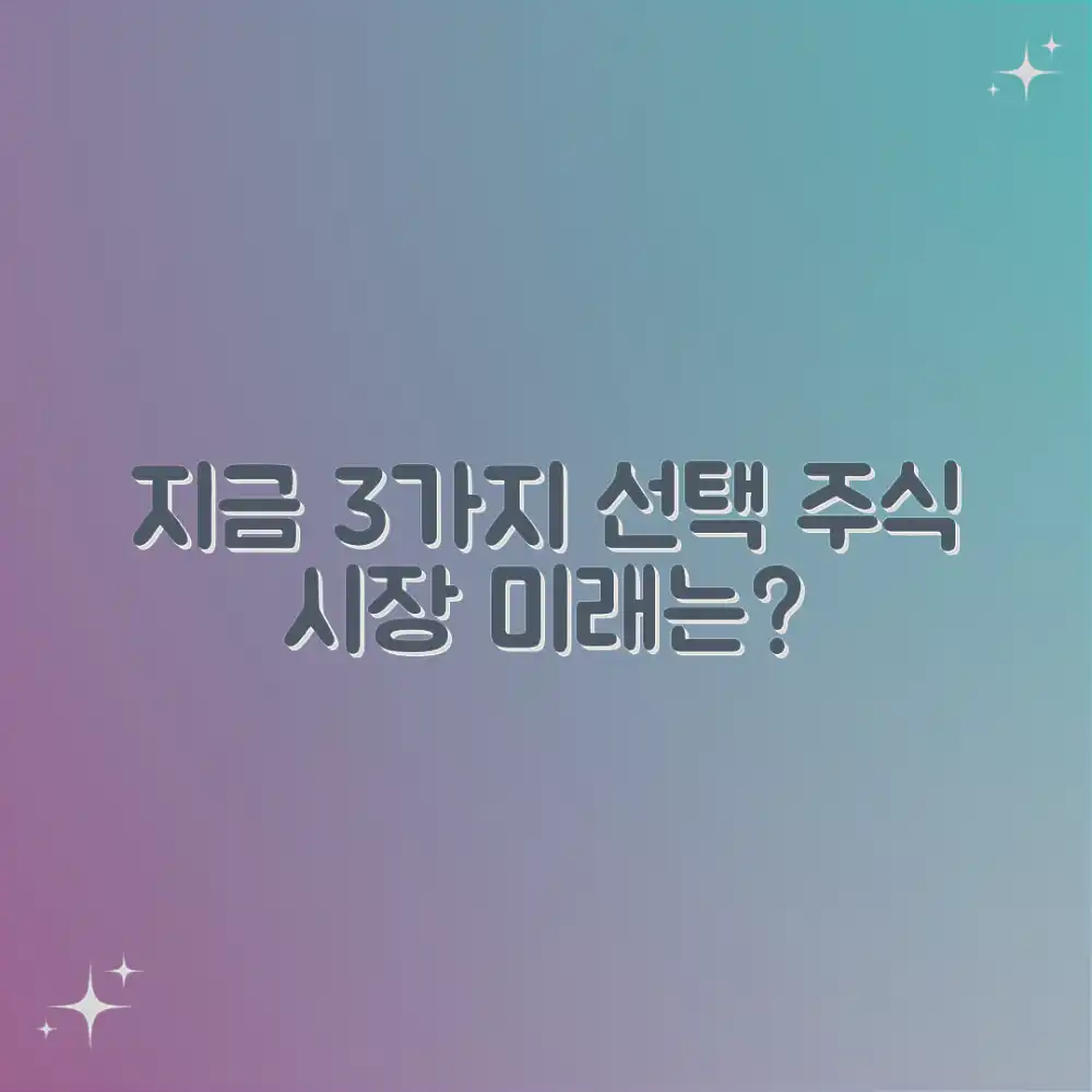 주식 시장 전망: 지금 3가지 선택은?